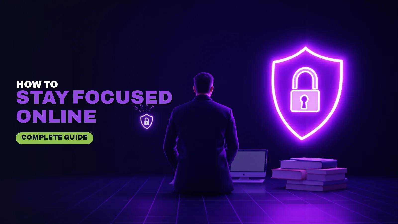 How to Stay Focused Online: A Complete Guide