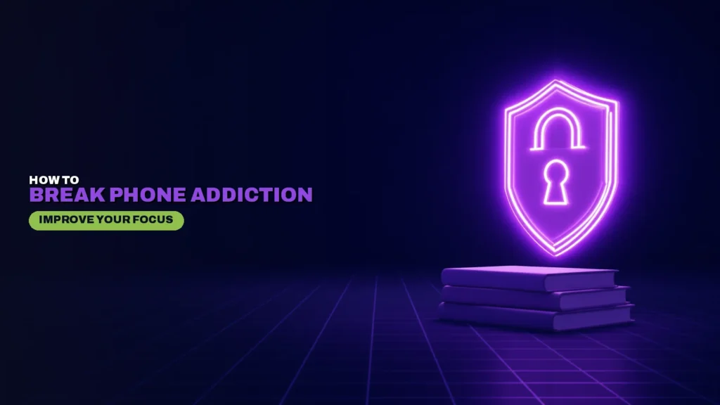 How to Break Phone Addiction and Improve Your Focus